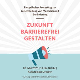 Das Logo zum Protesttag zur Gleichstellung von Menschen mit Behinderungen am 05. Mai der LAG SH Sachsen. Zu lesen ist: Europäischer Protesttag zur Gleichstellung von Menschen mit Behinderung. Zukunft barrierefrei gestalten. 05. Mai 2023 | 14 bis 18 Uhr | Kulturpalast Dresden.